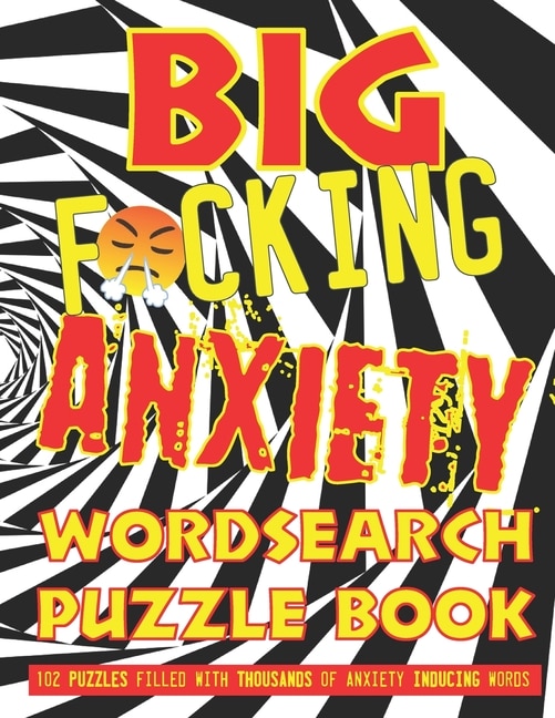 Big F*cking Anxiety Wordsearch Puzzle Book: 102 Puzzles filled with thousands of anxiety inducing words for ADULTS