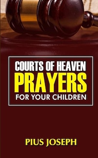 Courts of Heaven Prayers for Your Children