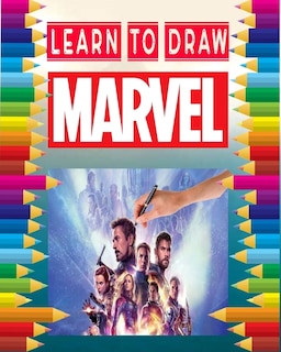 Learn To Draw Marvel: How To Draw Your Favorite Avengers Comics Characters, Including The Super Heroes: Spider Man, Iron