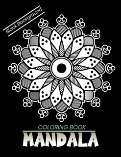 Mandala coloring book Black Background: An Adult Coloring Book with Stress Relieving Mandala Designs on a Black Background