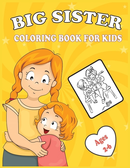 Big Sister Coloring Book For Kids Ages 2-6: Cute New Baby Gifts Coloring & Workbooks For Girls With a New Sibling!