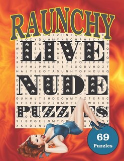 RAUNCHY Live Nude Puzzles!: 69 ADULT Wordsearch Puzzles. Perfect offensive gift for your gross friend!