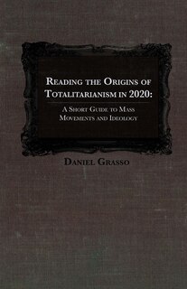 Reading The Origins of Totalitarianism in 2020: A Short Guide to Mass Movements and Ideology