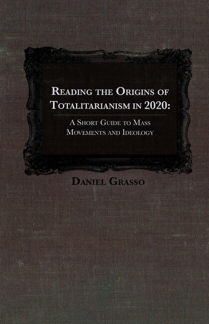 Reading The Origins of Totalitarianism in 2020: A Short Guide to Mass Movements and Ideology