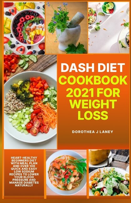 Dash Diet Meal Prep 2020-2021: The Beginner Dash Diet Recipe Cookbook to Lower Blood Pressure, Cholesterol, Diabetes, Weight Loss, Detox, Meal Plan, Smoothie, and Exercise