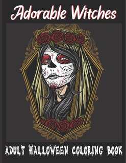 Adorable Witches-Adult Halloween Coloring Book: A Coloring Book for Adults Featuring Beautiful Witches, Magical Potions, Pumpkins, Haunted Houses and More!