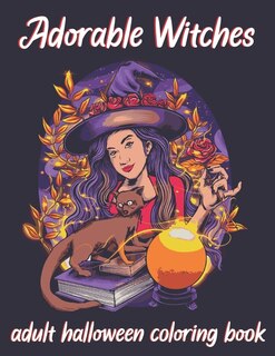 Adorable Witches-Adult Halloween Coloring Book: A Horror Coloring Book with Evil Women, Dark Fantasy Creatures, and Gothic Scenes for Relaxation.