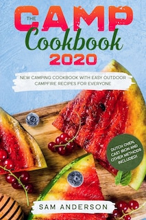 The Camp Cookbook 2020: New Camping Cookbook with Easy Outdoor Campfire recipes for Everyone. Dutch Oven, Cast Iron and Other Methods Included!