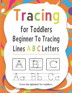 Tracing for Toddlers Beginner To Tracing Lines ABC Letters, Trace the alphabet for toddlers: Alphabet Handwriting Practice workbook for kids for Pre K, Kindergarten, and Kids Ages 3-5