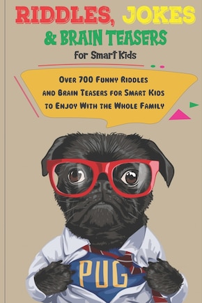 Riddles, Jokes and Brain Teasers for Smart Kids: Over 700 Funny Riddles and Brain Teasers for Smart Kids to Enjoy With the Whole Family