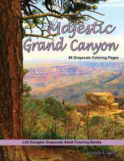 Majestic Grand Canyon Grayscale Adult Coloring Book: 48 grayscale coloring pages of grand canyon, Arizona, desert cactus, rock formations, majestic scenes, mountains, national park, Colorado river and more by Laura Kilgore