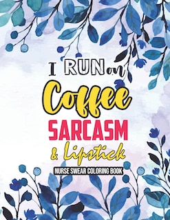 Front cover_I Run on Coffee, Sarcasm & Lipstick - Nurse Swear Coloring Book