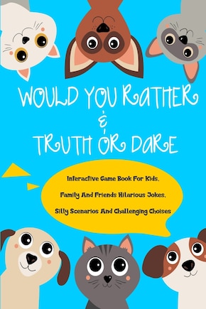 Would You Rather and Truth Or Dare Interactive Game Book For Kids: Family And Friends Hilarious Jokes Silly Scenarios And Challenging Choises (Game Book Gift Ideas)