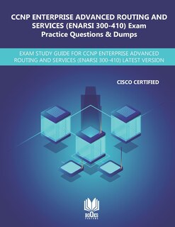 CCNP Enterprise Advanced Routing and Services (ENARSI 300-410) Exam Practice Questions & Dumps: Exam Study Guide for CCNP Enterprise Advanced Routing and Services (ENARSI 300-410) Latest Version