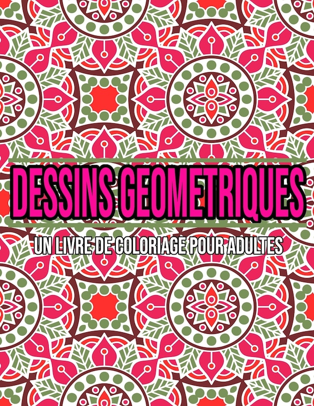 Dessins Geometriques: Un Livre De Coloriage Pour Adultes: Coloriage adulte geometrique