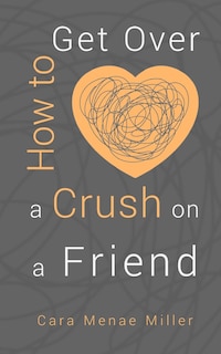 Front cover_How to Get Over a Crush on a Friend
