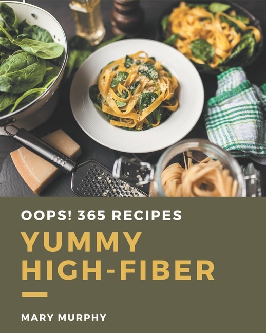 Oops! 365 Yummy High-Fiber Recipes: Best-ever Yummy High-Fiber Cookbook for Beginners