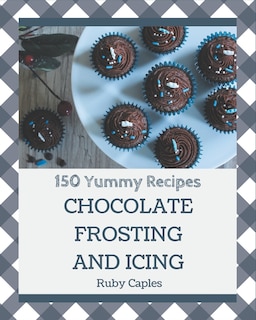 Front cover_150 Yummy Chocolate Frosting and Icing Recipes