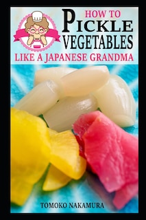 Front cover_How to Pickle Vegetables Like a Japanese Grandma