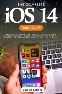 iOS 14 User Guide: Step-by-Step User Guide For Seniors and Beginners To Master The New update with Extensive Tips & Tricks