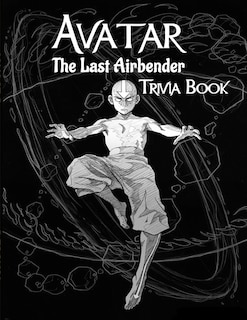 Avatar The Last Airbender Trivia Book: Interesting Things Related To Avatar The Last Airbender Trivia