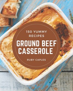 Front cover_150 Yummy Ground Beef Casserole Recipes