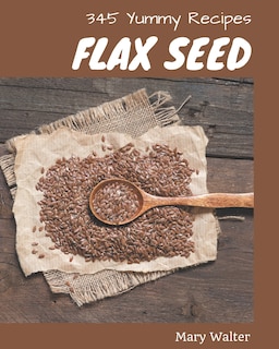 Couverture_345 Yummy Flax Seed Recipes