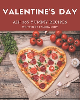 Ah! 365 Yummy Valentine's Day Recipes: Explore Yummy Valentine's Day Cookbook NOW!