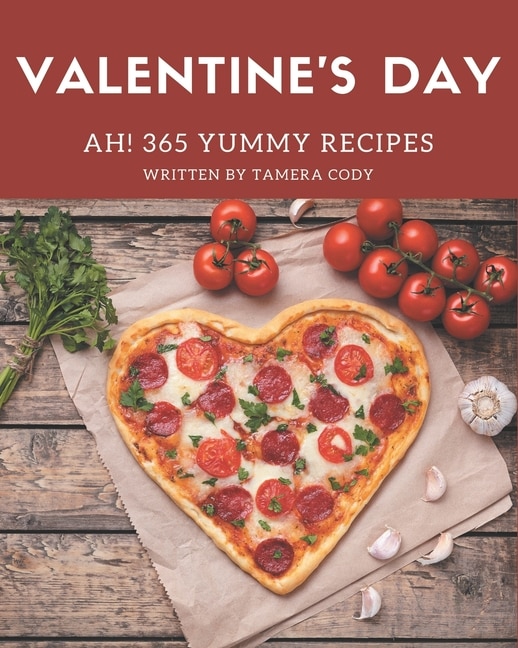 Ah! 365 Yummy Valentine's Day Recipes: Explore Yummy Valentine's Day Cookbook NOW!