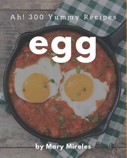 Front cover_Ah! 300 Yummy Egg Recipes