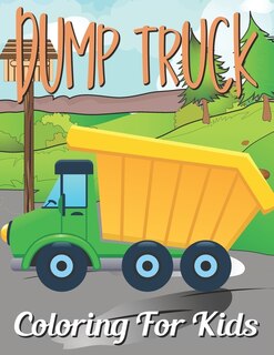 Dump Truck Coloring For Kids: Fun and creative with color activity books for kids & toddlers, Medition practice and happy a free time
