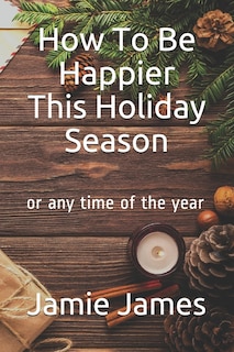 Front cover_How To Be Happier This Holiday Season