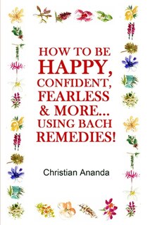 Front cover_How to be Happy, Confident, Fearless & more... using the Bach Remedies!