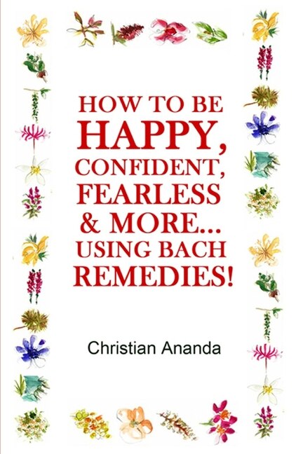 Front cover_How to be Happy, Confident, Fearless & more... using the Bach Remedies!