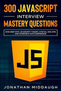Front cover_300 JavaScript Interview Mastery Questions