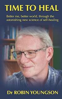 Time to Heal: Better me, better world through the astonish new science of self-healing