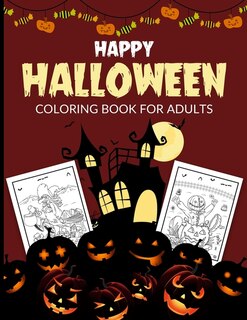 Happy Halloween Coloring Book For Adults: 50 Collection of Coloring Pages with Cute Spooky Scary Things Such as Jack-o-Lanterns, Pumpkins, Ghosts, Witches, Haunted Houses, Vampire and Much More!