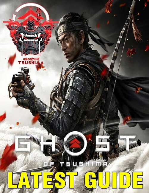 Ghost of Tsushima LATEST GUIDE: Essential Guide Book to become a Legendary Samurai