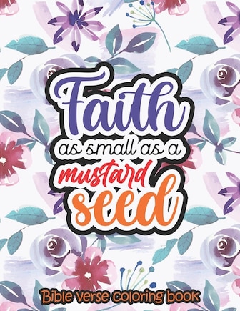 Faith as small as a mustard seed - Bible verse coloring book: 52 Bible Verse Coloring Pages Religious Gift for Christian Girls and Women, Christian Coloring Book With Joyful Designs and Inspirational Scripture for Teen and Adults, Prayer Journal