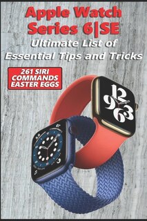 Front cover_Apple Watch Series 6-SE - Ultimate List of Essential Tips and Tricks (261 Siri Commands/Easter Eggs)