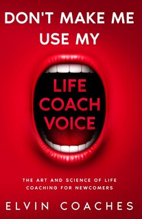 Front cover_Don't make me use my Life Coach Voice