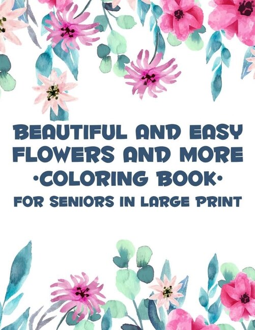 Front cover_Beautiful And Easy Flowers And More Coloring Book For Seniors In Large Print