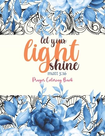 let your light shine - Prayer Coloring Book: 52 Religious Coloring Pages Gift for Christian Girls and Women, Inspirational Quote Sayings and Uplifting Religious Gift for Christian Kids, Teens and Adults