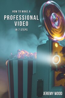 Couverture_How to Make a Professional Video in 7 Steps