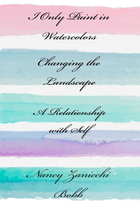 Couverture_I Only Paint in Watercolors, Changing the Landscape, A Relationship with Self