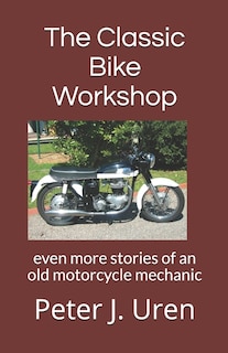 The Classic Bike Workshop: even more stories of an old motorcycle mechanic