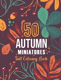 50 AUTUMN MINIATURES - Fall Coloring Book: 50+ Coloring Pages Featuring Charming Autumn Scenes, Fall Leaves, Harvest, and More - Creepy and Frightful Halloween Designs for Stress Relief and Relaxation