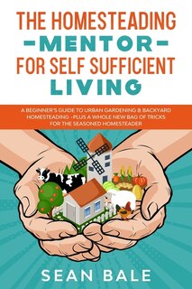 Front cover_The Homesteading Mentor For Self Sufficient Living