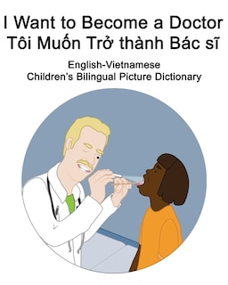 English-Vietnamese I Want to Become a Doctor/Tôi Muốn Trở thành Bác sĩ Children's Bilingual Picture Dictionary