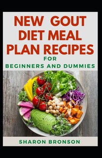 New Gout Diet Meal Plan Recipes For Beginners And Dummies: Delectable Recipes For Gout Diet Meal For Staying Healthy And Feeling Good